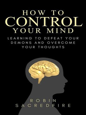 cover image of How to Control Your Mind--Learning to Defeat Your Demons and Overcome Your Thoughts